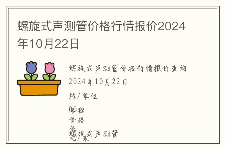 螺旋式聲測(cè)管價(jià)格行情報(bào)價(jià)2024年10月22日