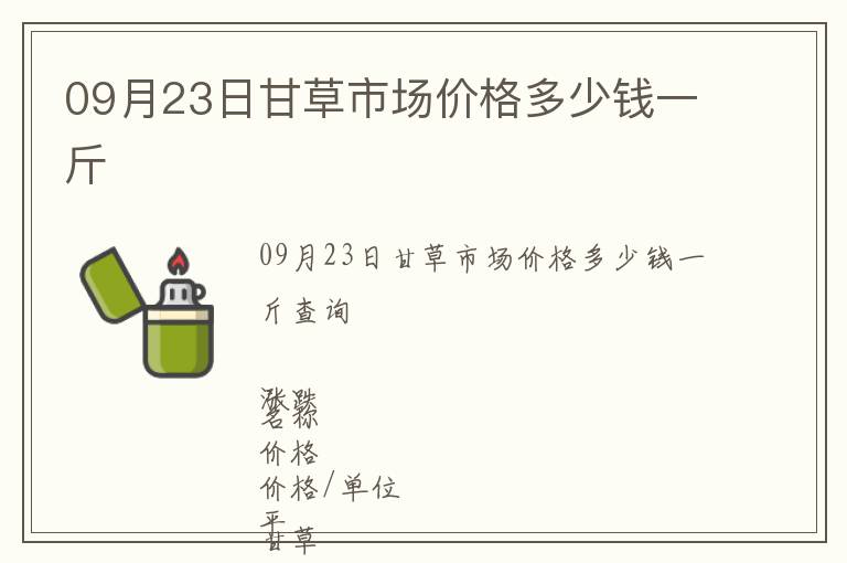 09月23日甘草市場(chǎng)價(jià)格多少錢一斤