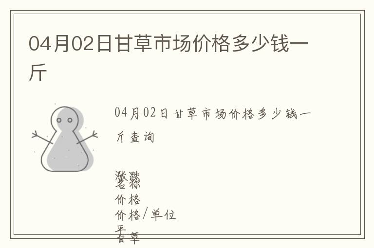 04月02日甘草市場價格多少錢一斤