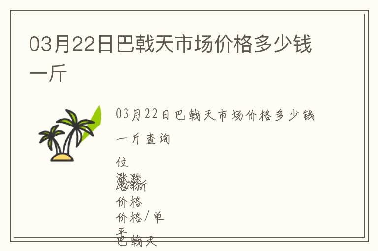 03月22日巴戟天市場價格多少錢一斤