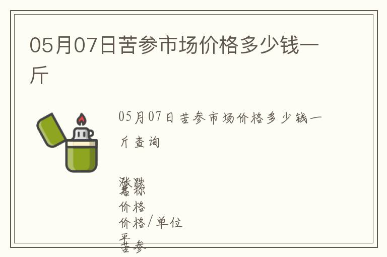05月07日苦參市場價格多少錢一斤
