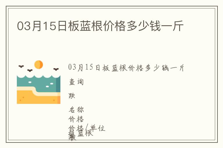 03月15日板藍根價格多少錢一斤