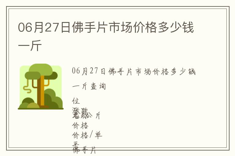 06月27日佛手片市場價(jià)格多少錢一斤