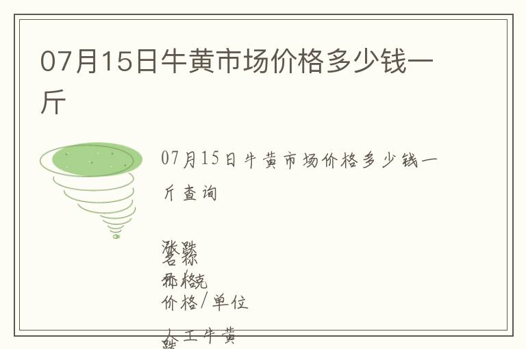 07月15日牛黃市場(chǎng)價(jià)格多少錢一斤