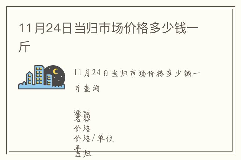11月24日當歸市場價格多少錢一斤