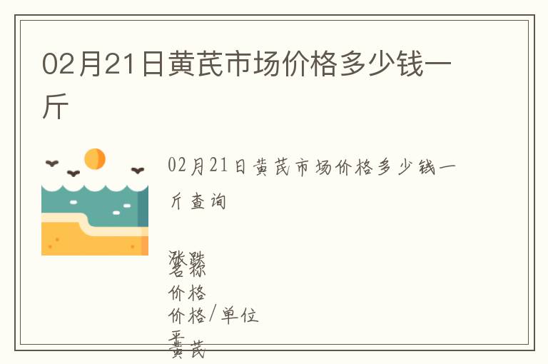 02月21日黃芪市場價格多少錢一斤