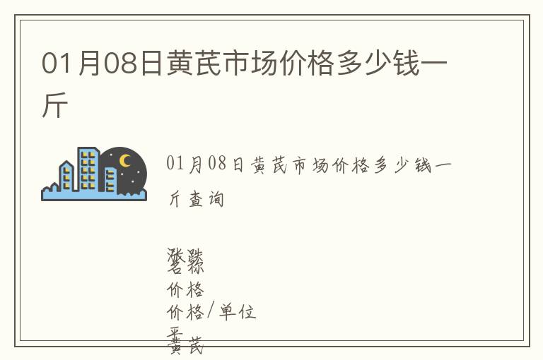 01月08日黃芪市場價格多少錢一斤