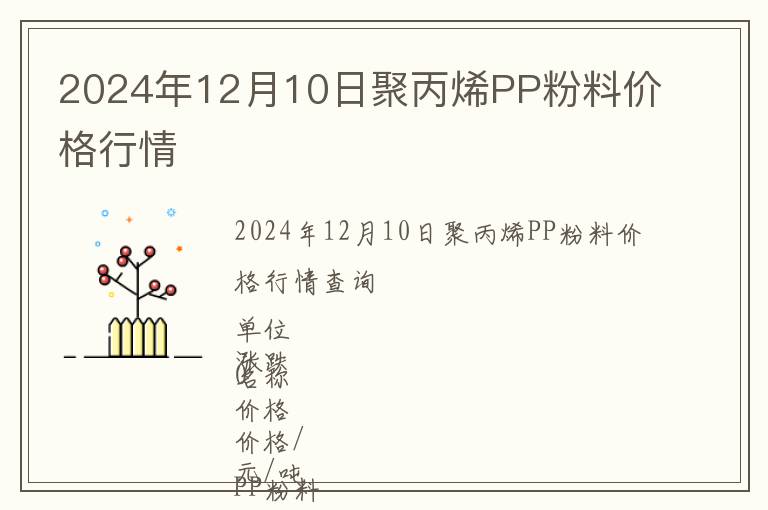 2024年12月10日聚丙烯PP粉料價格行情
