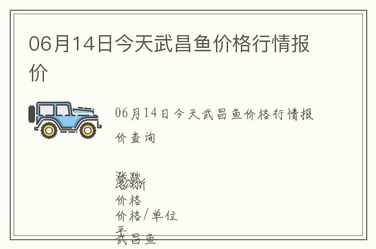 06月14日今天武昌魚價格行情報價