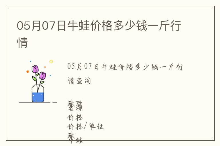 05月07日牛蛙價格多少錢一斤行情