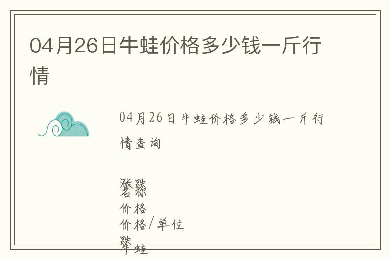 04月26日牛蛙價(jià)格多少錢(qián)一斤行情