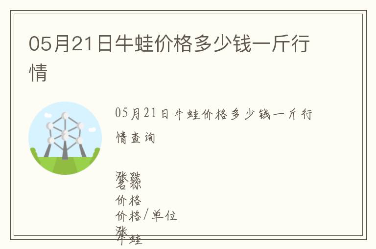 05月21日牛蛙價(jià)格多少錢一斤行情