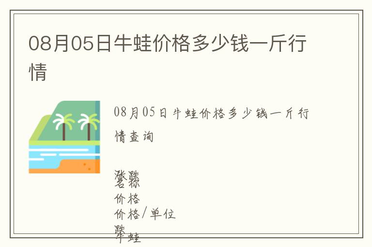 08月05日牛蛙價(jià)格多少錢一斤行情